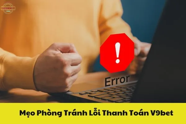 Hướng Dẫn Khắc Phục Lỗi Thanh Toán V9bet 3 Mẹo Phòng Tránh Lỗi Thanh Toán V9bet