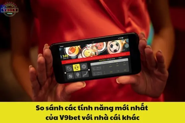Hỏi Đáp Về Các Tính Năng Mới Nhất Của V9bet 3 So sánh các tính năng mới nhất của V9bet với nhà cái khác